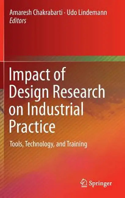 Impact of Design Research on Industrial Practice: Tools, Technology, and Training by Amaresh Chakrabarti