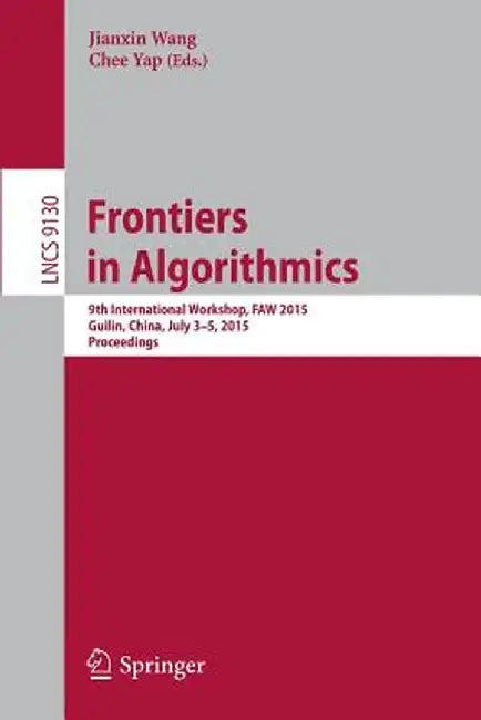 Frontiers in Algorithmics: 9th International Workshop, Faw 2015, Guilin, China, July 3-5, 2015, Proceedings by Jianxin Wang