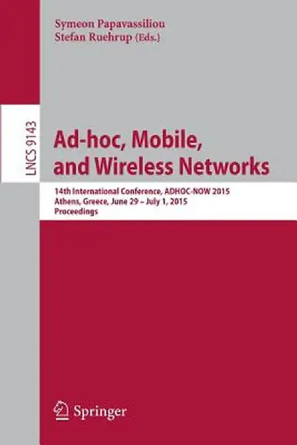 Ad-Hoc, Mobile, and Wireless Networks: 14th International Conference, Adhoc-Now 2015, Athens, Greece, June 29 -- July 1, 2015, Proceedings by Symeon Papavassiliou