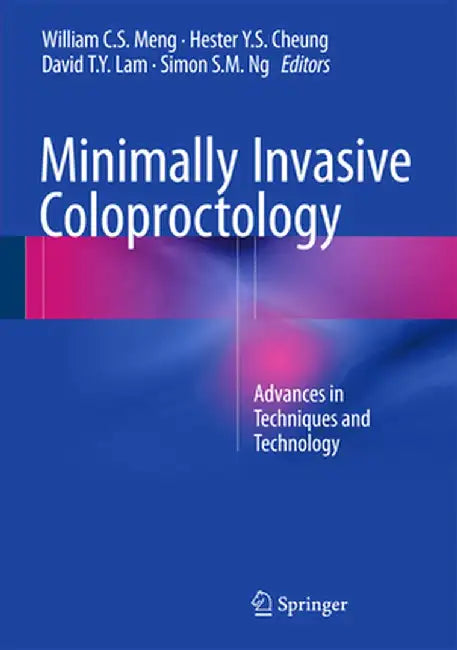 Minimally Invasive Coloproctology: Advances in Techniques and Technology by William C. S. Meng