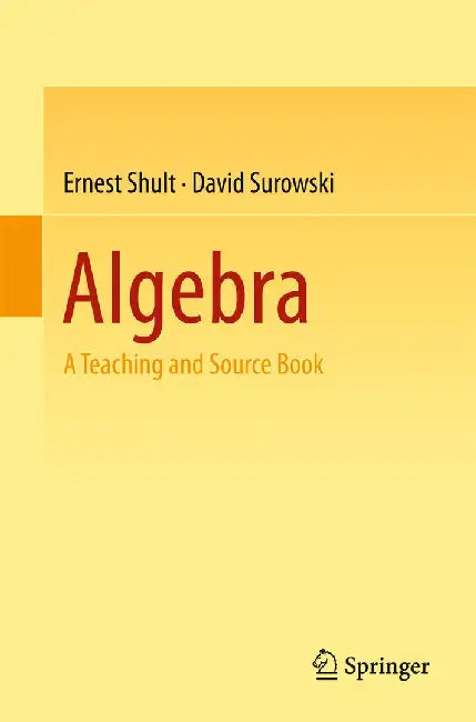 Algebra: A Teaching and Source Book by Ernest Shult
