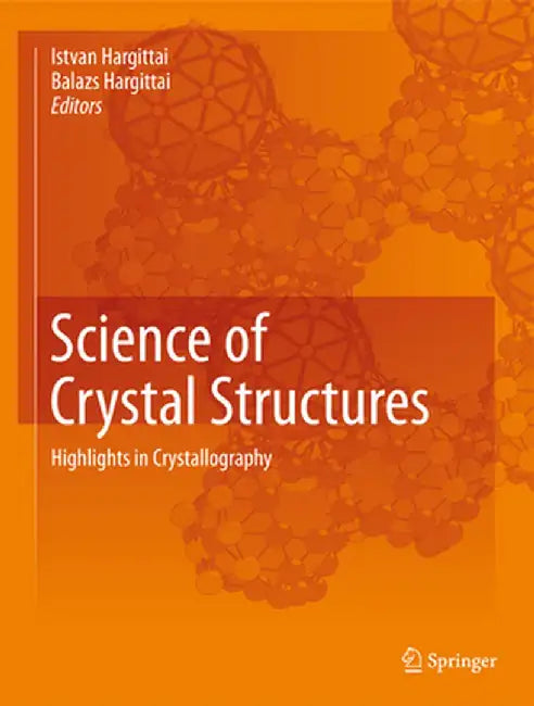 Science of Crystal Structures: Highlights in Crystallography by Istvan Hargittai