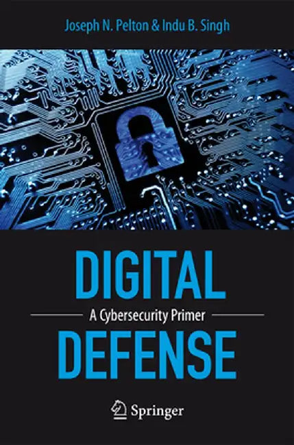 Digital Defense: A Cybersecurity Primer by Joseph Pelton
