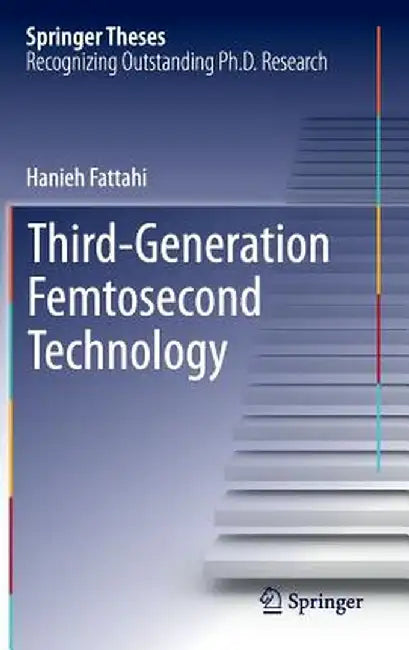Third-Generation Femtosecond Technology by Hanieh Fattahi