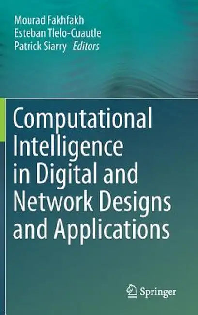 Computational Intelligence in Digital and Network Designs and Applications by Mourad Fakhfakh