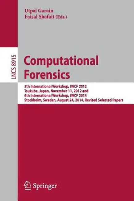 Computational Forensics: 5th International Workshop, Iwcf 2012, Tsukuba, Japan, November 11, 2012 and 6th International Workshop, Iwcf 2014, St by Utpal Garain