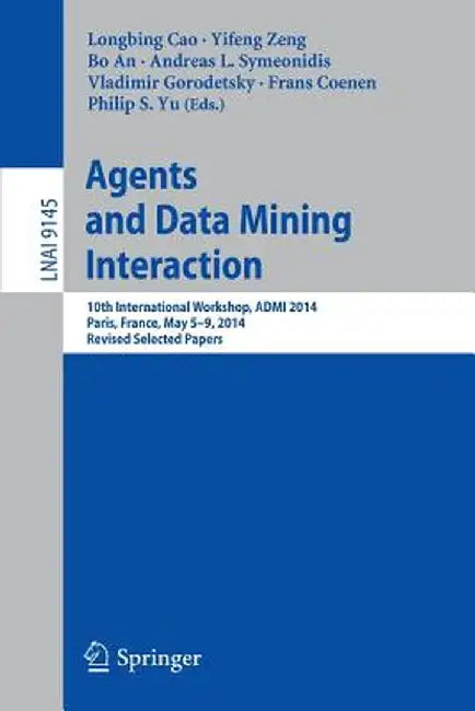 Agents and Data Mining Interaction: 10th International Workshop, Admi 2014, Paris, France, May 5-9, 2014, Revised Selected Papers by Longbing Cao