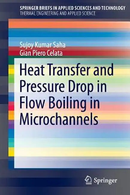 Heat Transfer and Pressure Drop in Flow Boiling in Microchannels by Sujoy Kumar Saha
