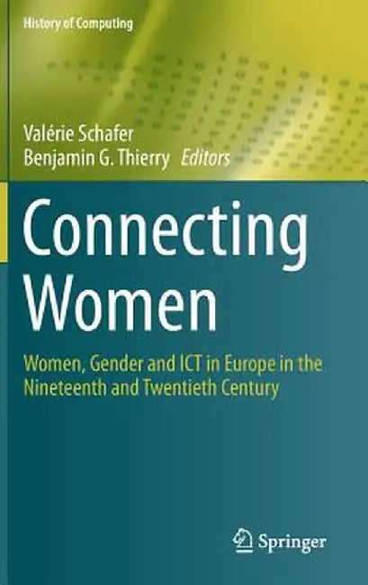 Connecting Women: Women, Gender and ICT in Europe in the Nineteenth and Twentieth Century by Valérie Schafer
