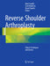 Reverse Shoulder Arthroplasty: Clinical Techniques and Devices by Mark Frankle