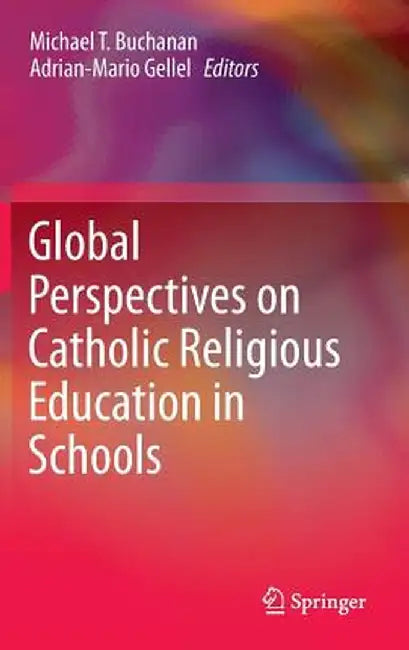 Global Perspectives on Catholic Religious Education in Schools by Michael T. Buchanan