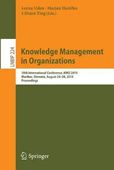 Knowledge Management in Organizations: 10th International Conference, Kmo 2015, Maribor, Slovenia, August 24-28, 2015, Proceedings by Lorna Uden