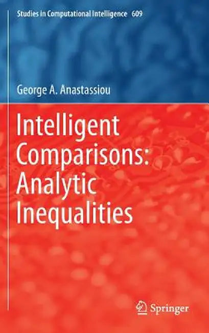 Intelligent Comparisons: Analytic Inequalities by George A. Anastassiou