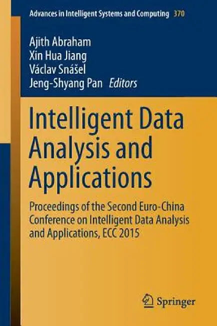 Intelligent Data Analysis and Applications: Proceedings of the Second Euro-China Conference on Intelligent Data Analysis and Applications, Ecc 2015 by Ajith Abraham