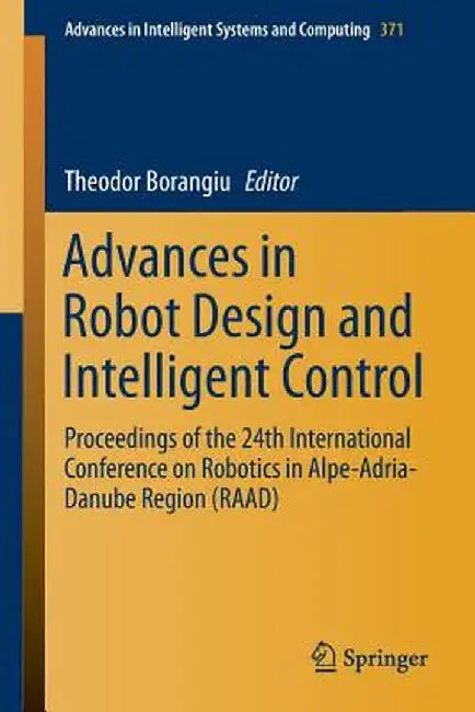 Advances in Robot Design and Intelligent Control: Proceedings of the 24th International Conference on Robotics in Alpe-Adria-Danube Region (Raad) by Theodor Borangiu