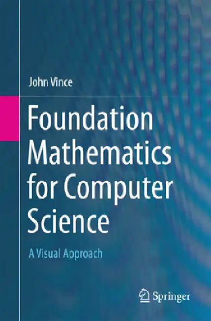 Foundation Mathematics for Computer Science: A Visual Approach by John Vince