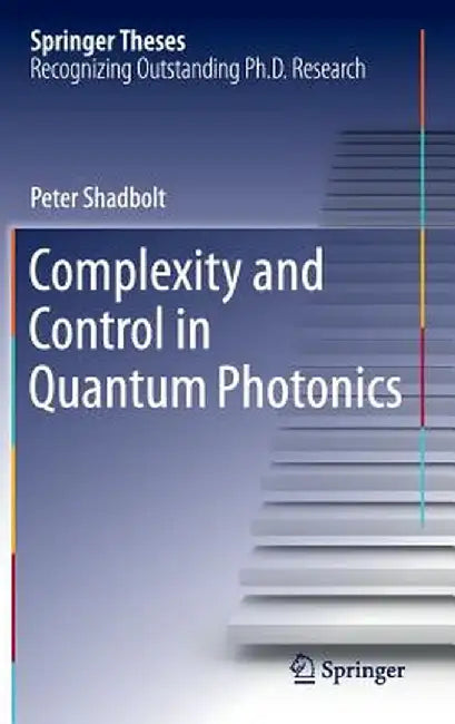 Complexity and Control in Quantum Photonics by Peter Shadbolt