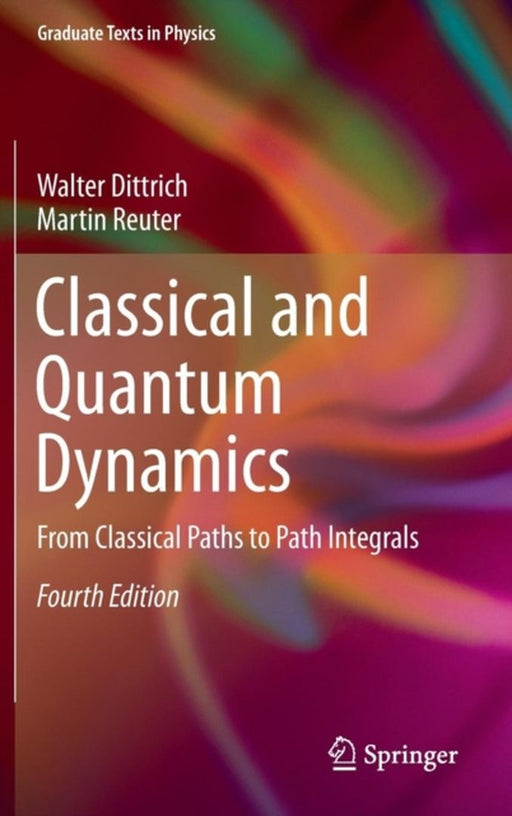 Classical and Quantum Dynamics: From Classical Paths to Path Integrals by Dittrich, Walter, Martin Reuter