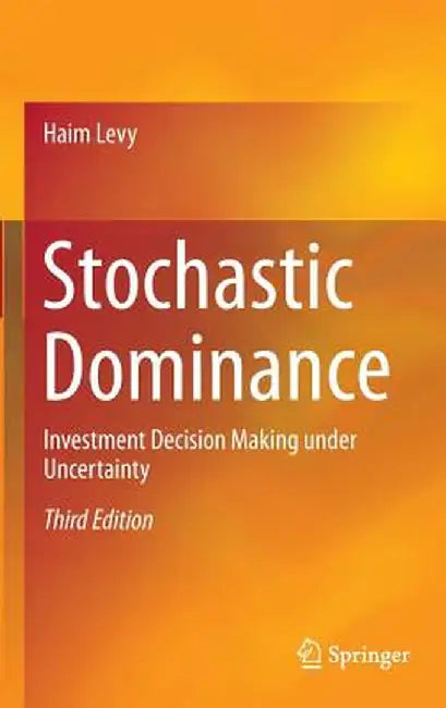 Stochastic Dominance: Investment Decision Making Under Uncertainty by Haim Levy
