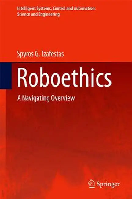 Roboethics: A Navigating Overview by Spyros G. Tzafestas