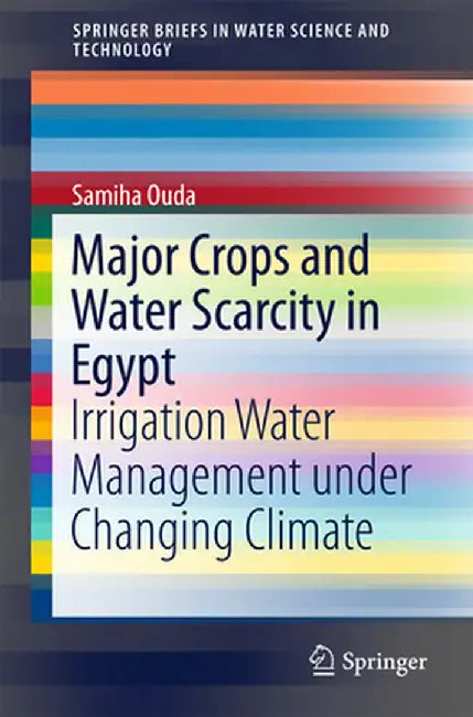 Major Crops and Water Scarcity in Egypt: Irrigation Water Management Under Changing Climate by Samiha Ouda
