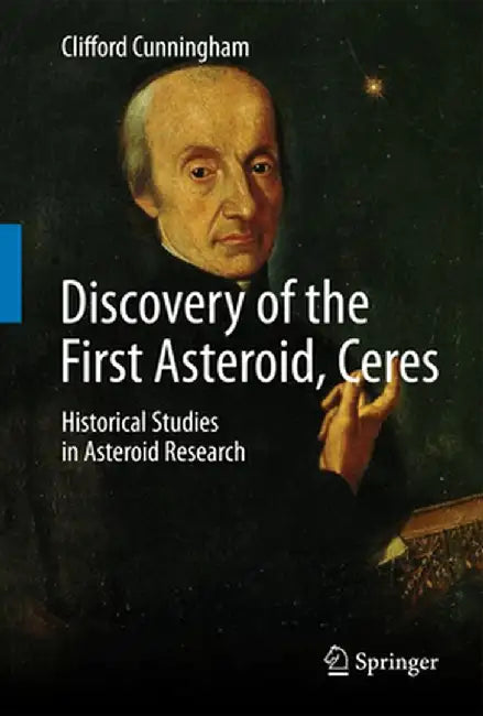 Discovery of the First Asteroid, Ceres: Historical Studies in Asteroid Research by Clifford Cunningham