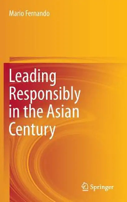 Leading Responsibly in the Asian Century by Mario Fernando