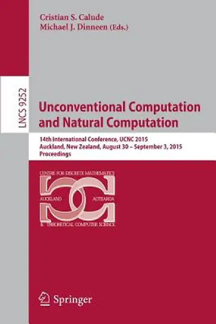 Unconventional Computation and Natural Computation: 14th International Conference, Ucnc 2015, Auckland, New Zealand, August 30 -- September 3, 2015, P by Cristian S. Calude