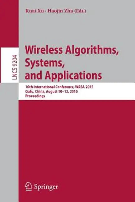 Wireless Algorithms, Systems, and Applications: 10th International Conference, Wasa 2015, Qufu, China, August 10-12, 2015, Proceedings by Kuai Xu