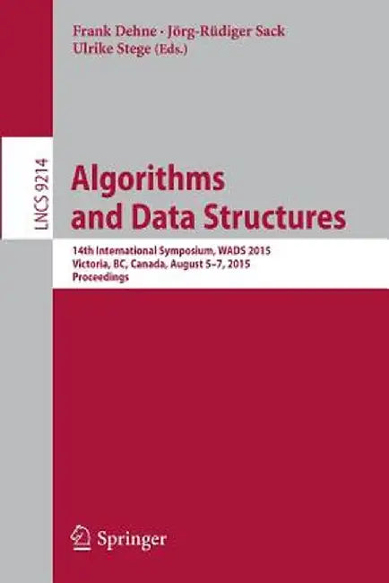 Algorithms and Data Structures: 14th International Symposium, Wads 2015, Victoria, Bc, Canada, August 5-7, 2015. Proceedings by Frank Dehne