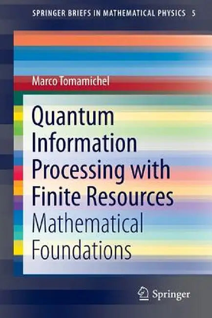 Quantum Information Processing with Finite Resources: Mathematical Foundations by Marco Tomamichel