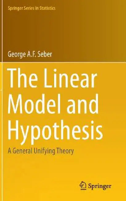 The Linear Model and Hypothesis: A General Unifying Theory by George Seber
