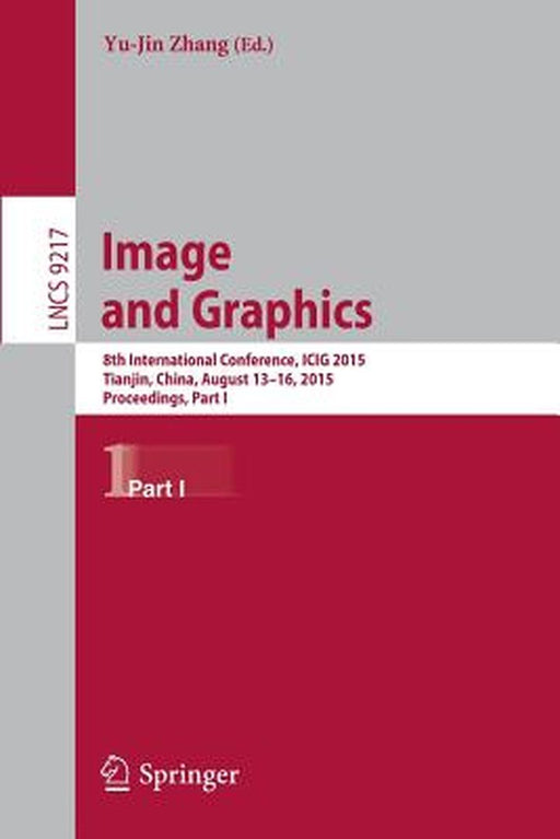 Image and Graphics: 8th International Conference, Icig 2015, Tianjin, China, August 13-16, 2015, Proceedings, Part I by Yu-Jin Zhang