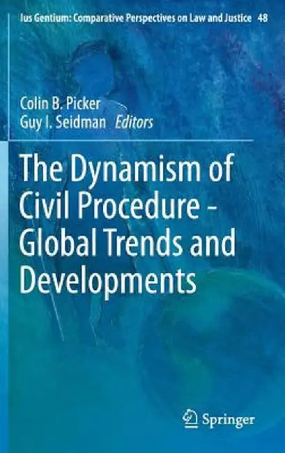 The Dynamism of Civil Procedure - Global Trends and Developments by Colin B. Picker