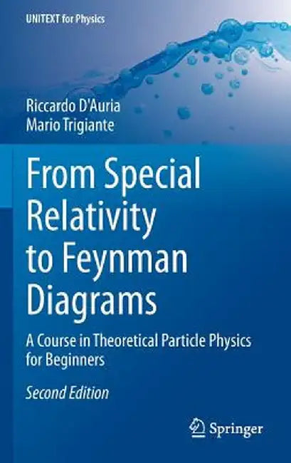 From Special Relativity to Feynman Diagrams: A Course in Theoretical Particle Physics for Beginners by Riccardo D'Auria