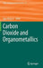 Carbon Dioxide and Organometallics by Xiao-Bing Lu