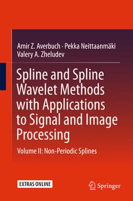 Spline and Spline Wavelet Methods with Applications to Signal and Image Processing: Volume II: Non-Periodic Splines by Amir Z. Averbuch