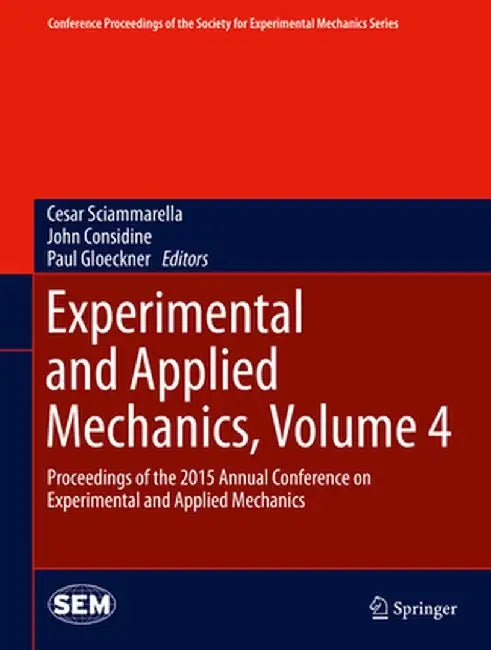 Experimental and Applied Mechanics, Volume 4: Proceedings of the 2015 Annual Conference on Experimental and Applied Mechanics by Cesar Sciammarella