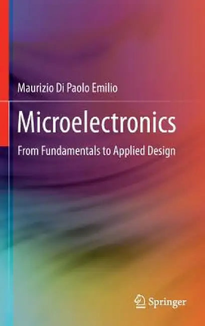 Microelectronics: From Fundamentals to Applied Design by Maurizio Di Paolo Emilio