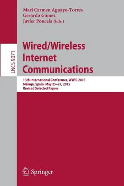 Wired/Wireless Internet Communications: 13th International Conference, Wwic 2015, Malaga, Spain, May 25-27, 2015, Revised Selected Papers by Mari Carmen Aguayo-Torres