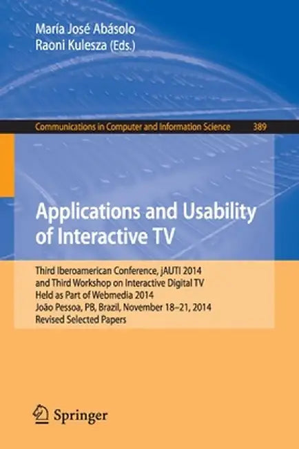 Applications and Usability of Interactive TV: Third Iberoamerican Conference, Jauti 2014, and Third Workshop on Interactive Digital Tv, Held as Part o by María José Abásolo