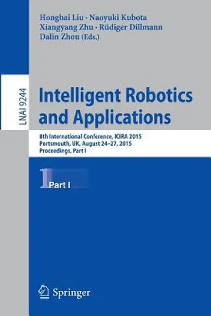Intelligent Robotics and Applications: 8th International Conference, Icira 2015, Portsmouth, Uk, August 24-27, 2015, Proceedings, Part I by Honghai Liu
