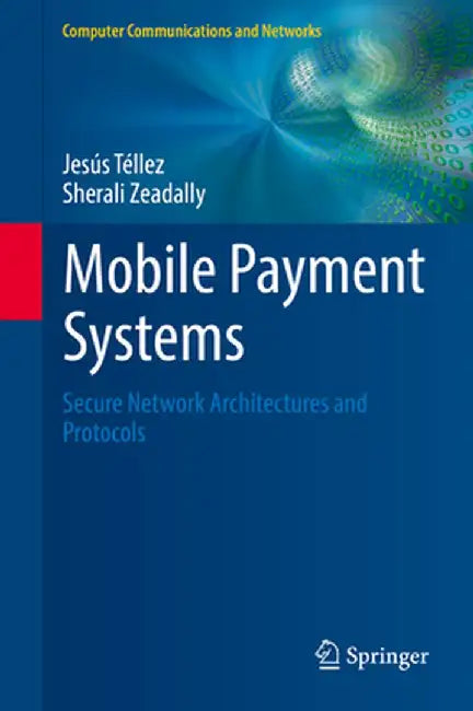Mobile Payment Systems: Secure Network Architectures and Protocols by Jesús Téllez