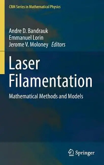 Laser Filamentation: Mathematical Methods and Models by Andre D. Bandrauk