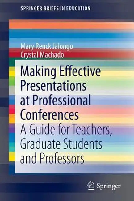 Making Effective Presentations at Professional Conferences: A Guide for Teachers, Graduate Students and Professors by Mary Renck Jalongo