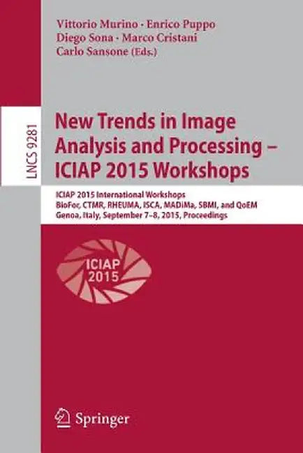 New Trends in Image Analysis and Processing -- Iciap 2015 Workshops: Iciap 2015 International Workshops, Biofor, Ctmr, Rheuma, Isca, Madima, Sbmi, and by Vittorio Murino