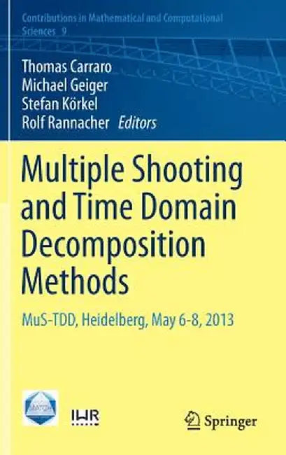 Multiple Shooting and Time Domain Decomposition Methods: Mus-Tdd, Heidelberg, May 6-8, 2013 by Thomas Carraro