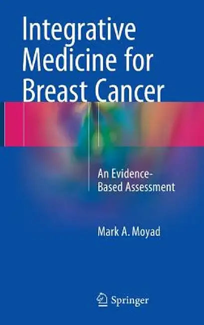 Integrative Medicine for Breast Cancer: An Evidence-Based Assessment by Mark A. Moyad