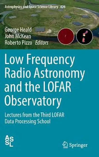 Low Frequency Radio Astronomy and the Lofar Observatory: Lectures from the Third Lofar Data Processing School by George Heald