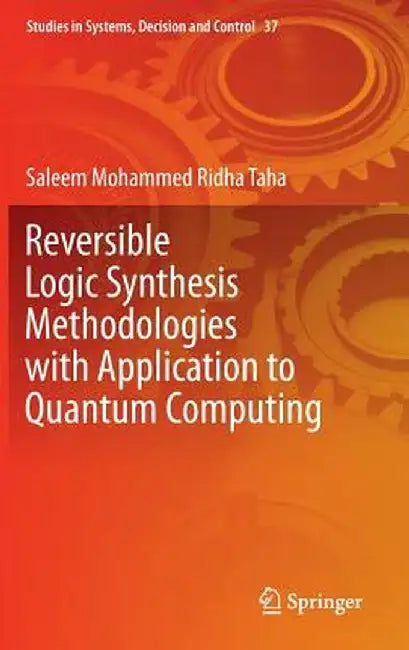 Reversible Logic Synthesis Methodologies with Application to Quantum Computing by Saleem Mohammed Ridha Taha